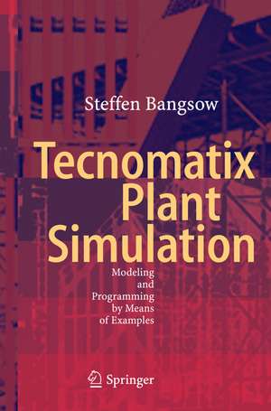 Tecnomatix Plant Simulation: Modeling and Programming by Means of Examples de Steffen Bangsow