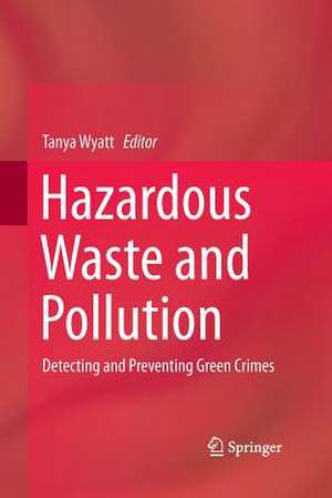 Hazardous Waste and Pollution: Detecting and Preventing Green Crimes de Tanya Wyatt