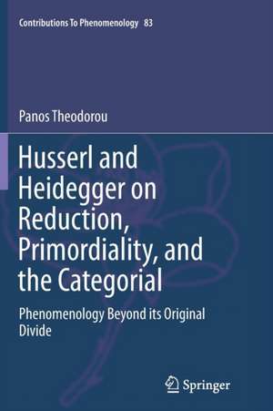 Husserl and Heidegger on Reduction, Primordiality, and the Categorial: Phenomenology Beyond its Original Divide de Panos Theodorou