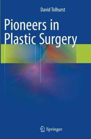 Pioneers in Plastic Surgery de David Tolhurst