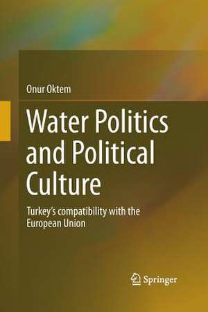 Water Politics and Political Culture: Turkey’s compatibility with the European Union de Onur Oktem