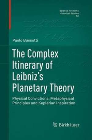 The Complex Itinerary of Leibniz’s Planetary Theory: Physical Convictions, Metaphysical Principles and Keplerian Inspiration de Paolo Bussotti