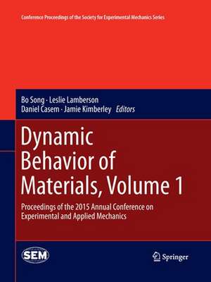 Dynamic Behavior of Materials, Volume 1: Proceedings of the 2015 Annual Conference on Experimental and Applied Mechanics de Bo Song