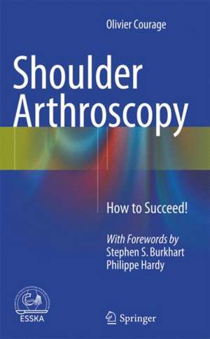 Shoulder Arthroscopy: How to Succeed! de Olivier Courage