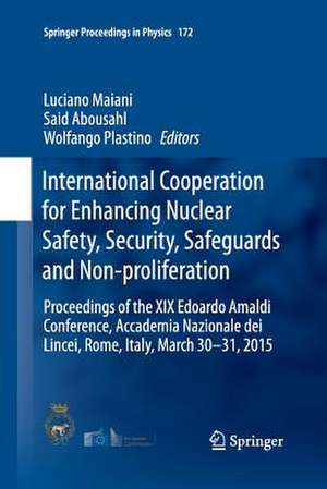 International Cooperation for Enhancing Nuclear Safety, Security, Safeguards and Non-proliferation: Proceedings of the XIX Edoardo Amaldi Conference, Accademia Nazionale dei Lincei, Rome, Italy, March 30-31, 2015 de Luciano Maiani