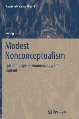 Modest Nonconceptualism: Epistemology, Phenomenology, and Content de Eva Schmidt