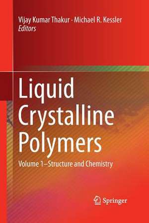 Liquid Crystalline Polymers: Volume 1–Structure and Chemistry de Vijay Kumar Thakur