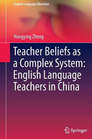 Teacher Beliefs as a Complex System: English Language Teachers in China de Hongying Zheng