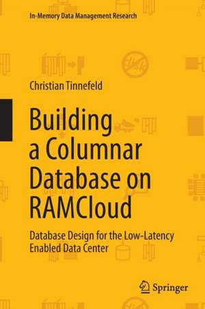 Building a Columnar Database on RAMCloud: Database Design for the Low-Latency Enabled Data Center de Christian Tinnefeld