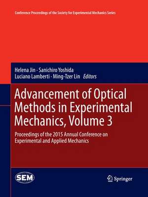 Advancement of Optical Methods in Experimental Mechanics, Volume 3: Proceedings of the 2015 Annual Conference on Experimental and Applied Mechanics de Helena Jin