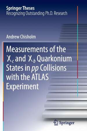 Measurements of the X c and X b Quarkonium States in pp Collisions with the ATLAS Experiment de Andrew Chisholm