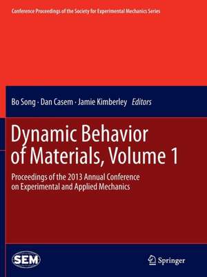 Dynamic Behavior of Materials, Volume 1: Proceedings of the 2013 Annual Conference on Experimental and Applied Mechanics de Bo Song