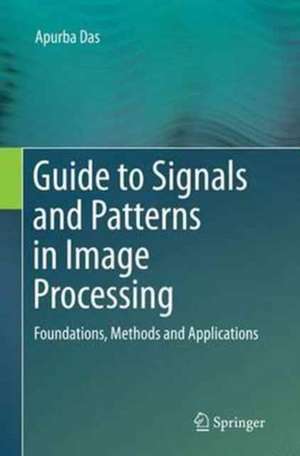 Guide to Signals and Patterns in Image Processing: Foundations, Methods and Applications de Apurba Das