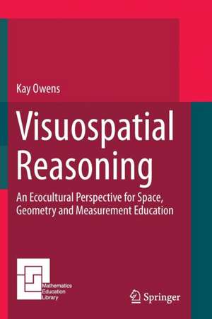Visuospatial Reasoning: An Ecocultural Perspective for Space, Geometry and Measurement Education de Kay Owens