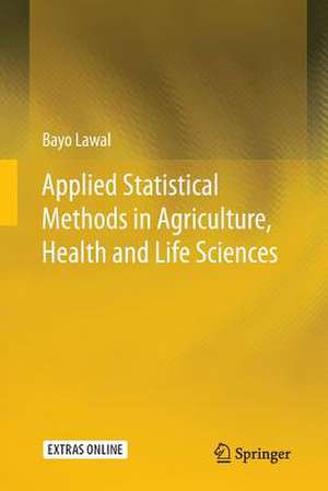 Applied Statistical Methods in Agriculture, Health and Life Sciences de Bayo Lawal