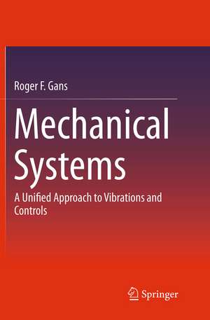 Mechanical Systems: A Unified Approach to Vibrations and Controls de Roger F. Gans