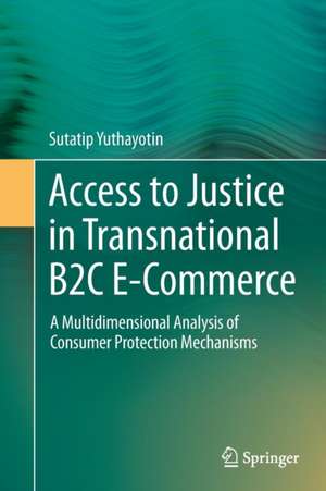 Access to Justice in Transnational B2C E-Commerce: A Multidimensional Analysis of Consumer Protection Mechanisms de Sutatip Yuthayotin