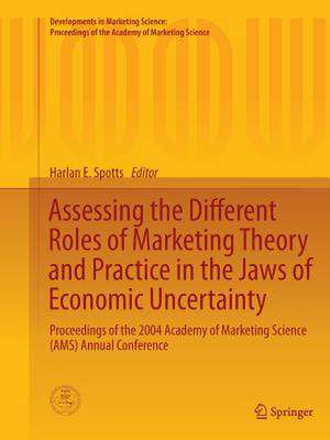 Assessing the Different Roles of Marketing Theory and Practice in the Jaws of Economic Uncertainty: Proceedings of the 2004 Academy of Marketing Science (AMS) Annual Conference de Harlan E. Spotts