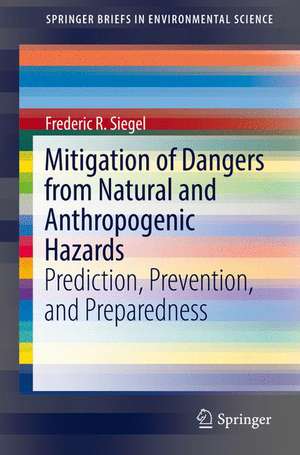 Mitigation of Dangers from Natural and Anthropogenic Hazards: Prediction, Prevention, and Preparedness de Frederic R. Siegel