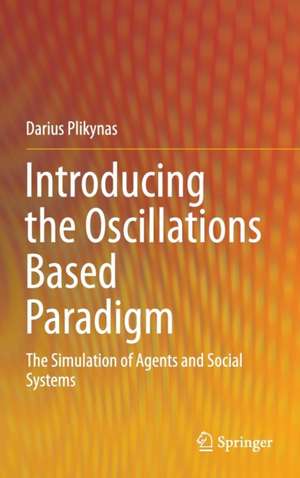 Introducing the Oscillations Based Paradigm: The Simulation of Agents and Social Systems de Darius Plikynas