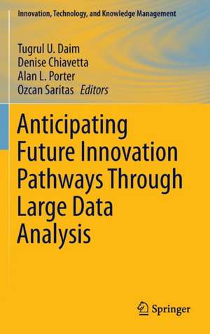 Anticipating Future Innovation Pathways Through Large Data Analysis de Tugrul U. Daim