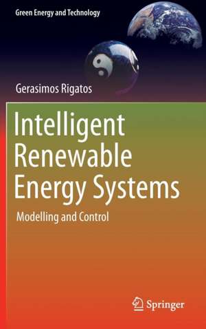 Intelligent Renewable Energy Systems: Modelling and Control de Gerasimos Rigatos