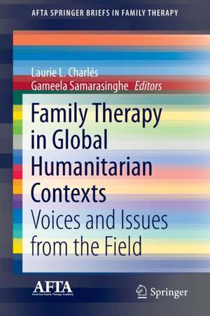 Family Therapy in Global Humanitarian Contexts: Voices and Issues from the Field de Laurie L. Charlés