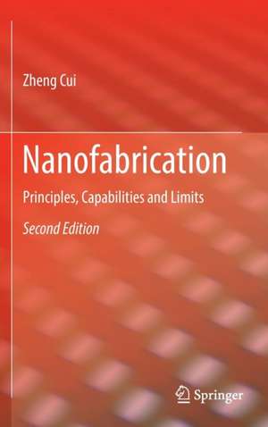 Nanofabrication: Principles, Capabilities and Limits de Zheng Cui