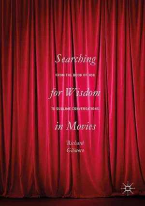 Searching for Wisdom In Movies: From the Book of Job to Sublime Conversations de Richard Gilmore