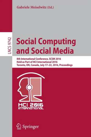 Social Computing and Social Media: 8th International Conference, SCSM 2016, Held as Part of HCI International 2016, Toronto, ON, Canada, July 17–22, 2016. Proceedings de Gabriele Meiselwitz
