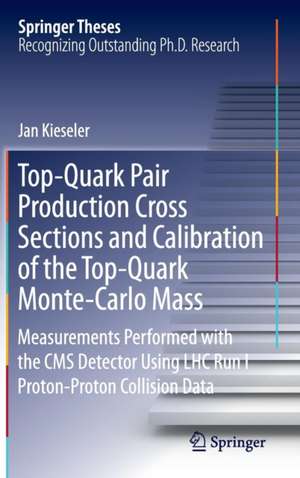 Top-Quark Pair Production Cross Sections and Calibration of the Top-Quark Monte-Carlo Mass: Measurements Performed with the CMS Detector Using LHC Run I Proton-Proton Collision Data de Jan Kieseler