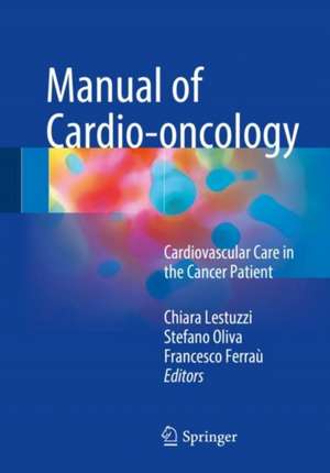 Manual of Cardio-oncology: Cardiovascular Care in the Cancer Patient de Chiara Lestuzzi