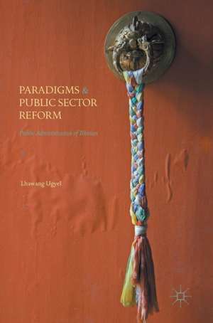 Paradigms and Public Sector Reform: Public Administration of Bhutan de Lhawang Ugyel