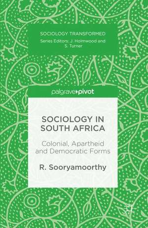 Sociology in South Africa: Colonial, Apartheid and Democratic Forms de R. Sooryamoorthy