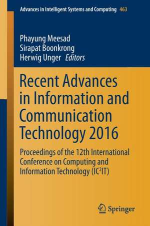 Recent Advances in Information and Communication Technology 2016: Proceedings of the 12th International Conference on Computing and Information Technology (IC2IT) de Phayung Meesad