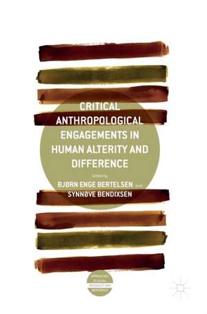 Critical Anthropological Engagements in Human Alterity and Difference de Bjørn Enge Bertelsen