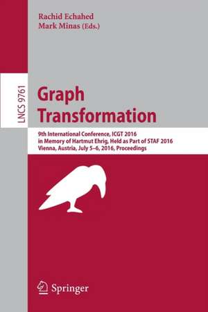 Graph Transformation: 9th International Conference, ICGT 2016, in Memory of Hartmut Ehrig, Held as Part of STAF 2016, Vienna, Austria, July 5-6, 2016, Proceedings de Rachid Echahed