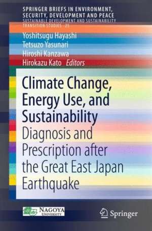 Climate Change, Energy Use, and Sustainability: Diagnosis and Prescription after the Great East Japan Earthquake de YOSHITSUGU HAYASHI