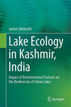 Lake Ecology in Kashmir, India: Impact of Environmental Features on the Biodiversity of Urban Lakes de Mubashir Jeelani