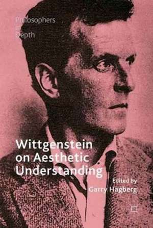 Wittgenstein on Aesthetic Understanding de Garry L. Hagberg