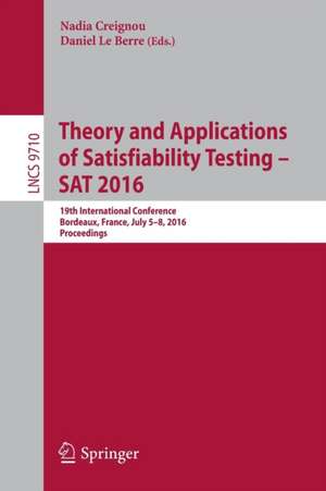 Theory and Applications of Satisfiability Testing – SAT 2016: 19th International Conference, Bordeaux, France, July 5-8, 2016, Proceedings de Nadia Creignou