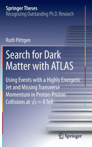 Search for Dark Matter with ATLAS: Using Events with a Highly Energetic Jet and Missing Transverse Momentum in Proton-Proton Collisions at √s = 8 TeV de Ruth Pöttgen