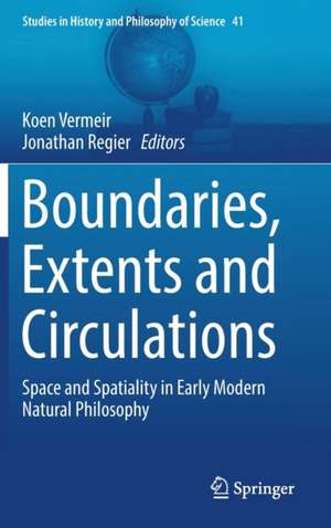 Boundaries, Extents and Circulations: Space and Spatiality in Early Modern Natural Philosophy de Koen Vermeir