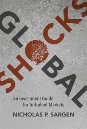 Global Shocks: An Investment Guide for Turbulent Markets de Nicholas P. Sargen