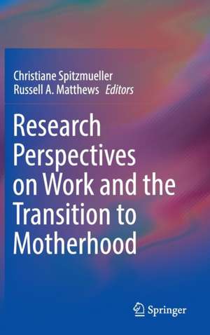 Research Perspectives on Work and the Transition to Motherhood de Christiane Spitzmueller