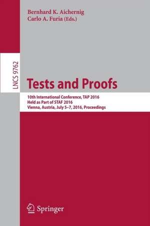 Tests and Proofs: 10th International Conference, TAP 2016, Held as Part of STAF 2016, Vienna, Austria, July 5-7, 2016, Proceedings de Bernhard K. Aichernig