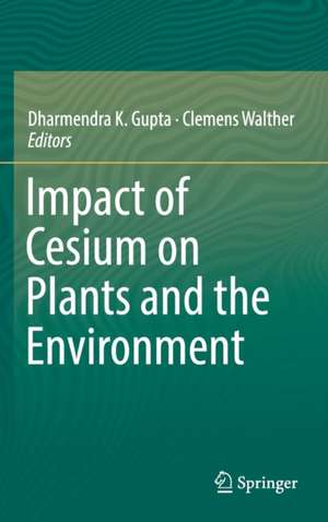 Impact of Cesium on Plants and the Environment de Dharmendra K. Gupta