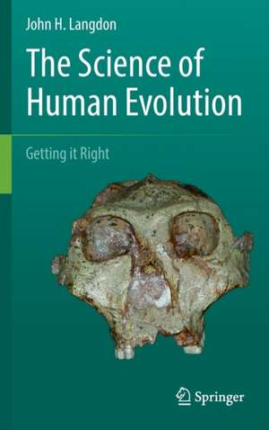 The Science of Human Evolution: Getting it Right de John H. Langdon