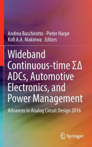 Wideband Continuous-time ΣΔ ADCs, Automotive Electronics, and Power Management: Advances in Analog Circuit Design 2016 de Andrea Baschirotto