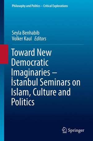 Toward New Democratic Imaginaries - İstanbul Seminars on Islam, Culture and Politics de Seyla Benhabib